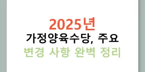 2025년 가정양육수당, 주요 변경 사항 완벽 정리