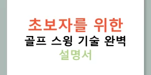 초보자를 위한 골프 스윙 기술 완벽 설명서