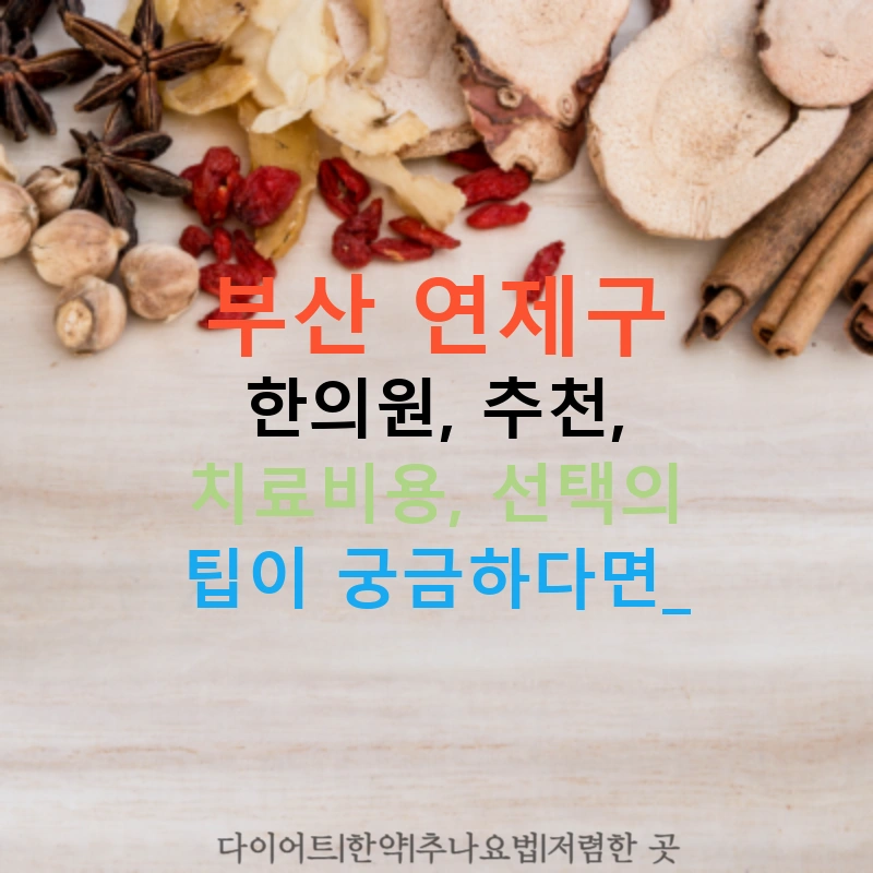부산 연제구 한의원, 추천, 치료비용, 선택의 팁이 궁금하다면?