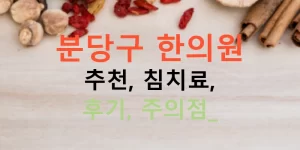 분당구 한의원 추천, 침치료, 후기, 주의점?