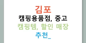 김포 캠핑용품점, 중고 캠핑템, 할인 매장 추천!