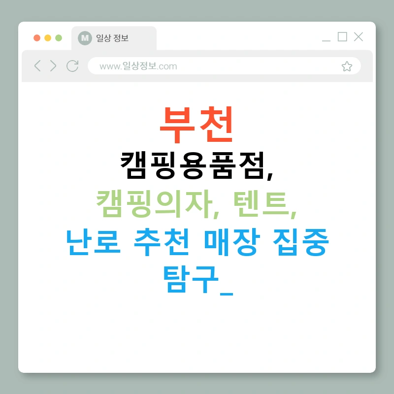 부천 캠핑용품점, 캠핑의자, 텐트, 난로 추천 매장 집중 탐구!