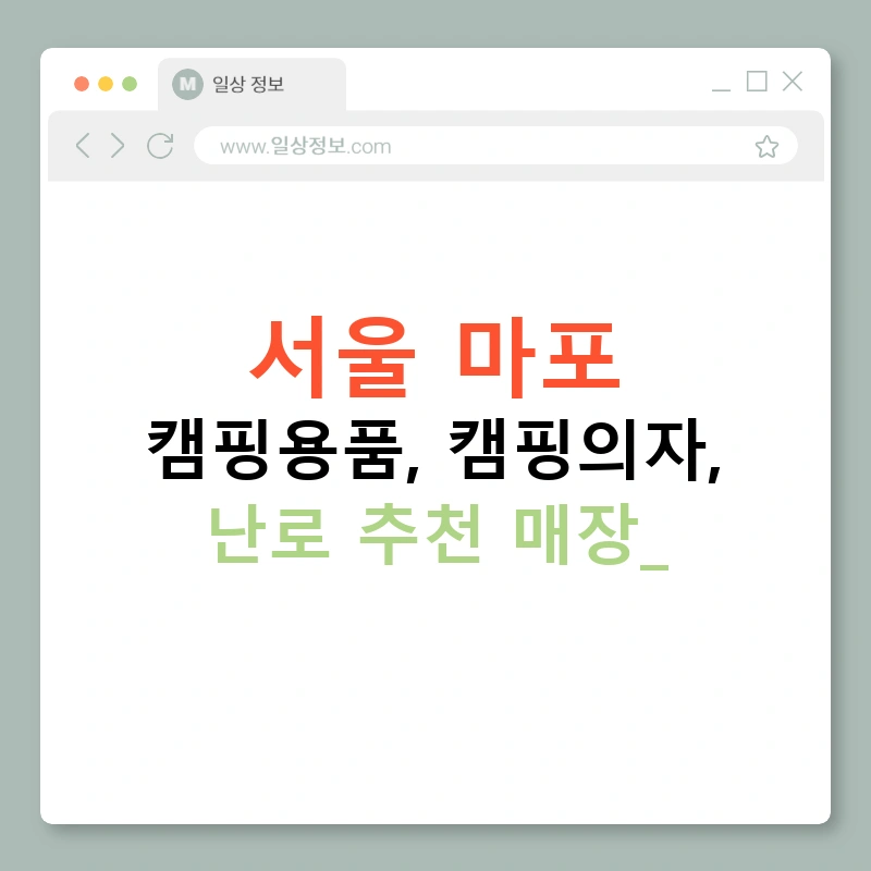 서울 마포 캠핑용품, 캠핑의자, 난로 추천 매장!