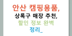 안산 캠핑용품, 상록구 매장 추천, 할인 정보 완벽 정리!