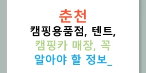 춘천 캠핑용품점, 텐트, 캠핑카 매장, 꼭 알아야 할 정보!