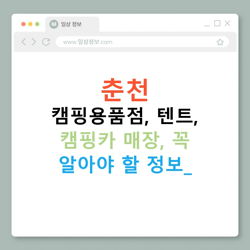 춘천 캠핑용품점, 텐트, 캠핑카 매장, 꼭 알아야 할 정보!