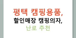 평택 캠핑용품, 할인매장 캠핑의자, 난로 추천