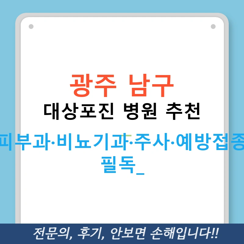 광주 남구 대상포진 병원 추천 — 피부과·비뇨기과·주사·예방접종 필독!