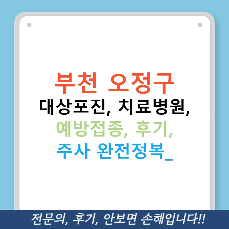 부천 오정구 대상포진, 치료병원, 예방접종, 후기, 주사 완전정복!