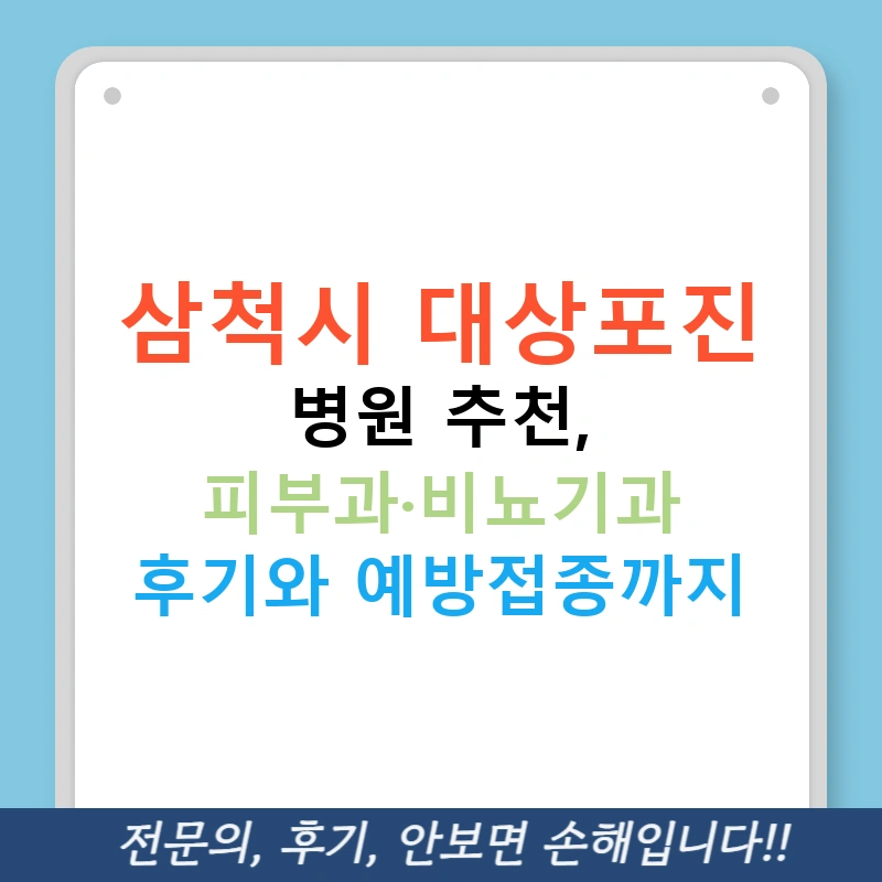 삼척시 대상포진 병원 추천, 피부과·비뇨기과 후기와 예방접종까지