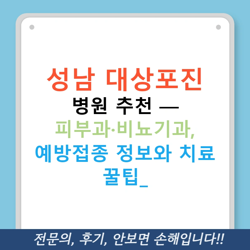성남 대상포진 병원 추천 — 피부과·비뇨기과, 예방접종 정보와 치료 꿀팁!