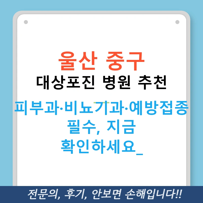 울산 중구 대상포진 병원 추천 — 피부과·비뇨기과·예방접종 필수, 지금 확인하세요!