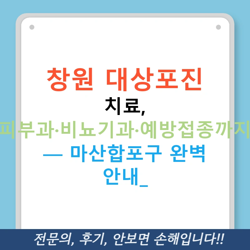 창원 대상포진 치료, 피부과·비뇨기과·예방접종까지 — 마산합포구 완벽 안내!