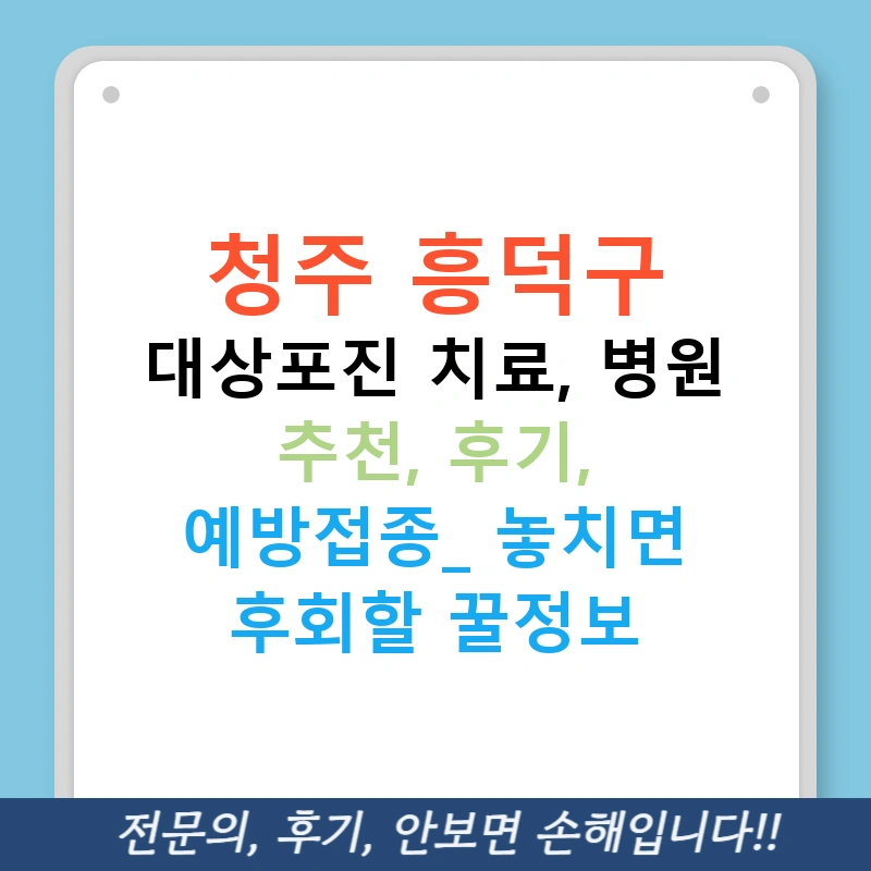 청주 흥덕구 대상포진 치료, 병원 추천, 후기, 예방접종! 놓치면 후회할 꿀정보