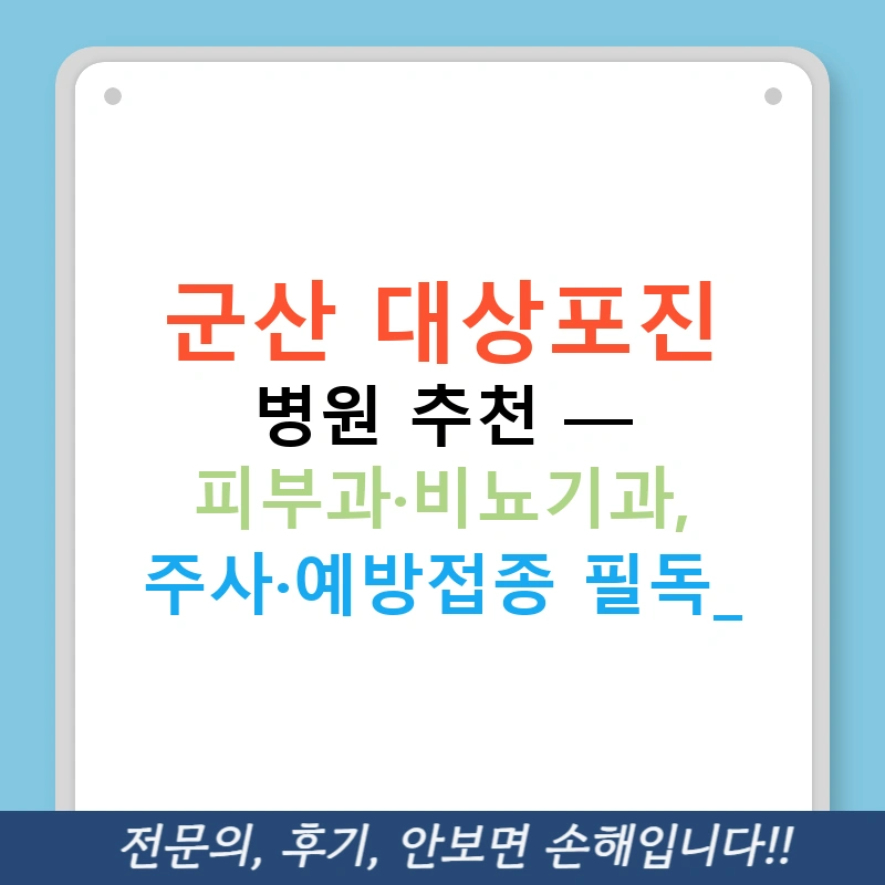 군산 대상포진 병원 추천 — 피부과·비뇨기과, 주사·예방접종 필독!