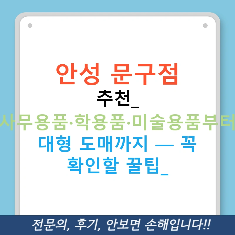 안성 문구점 추천: 사무용품·학용품·미술용품부터 대형 도매까지 — 꼭 확인할 꿀팁!