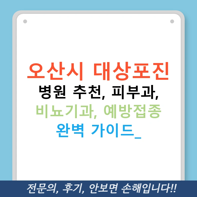 오산시 대상포진 병원 추천, 피부과, 비뇨기과, 예방접종 완벽 가이드!