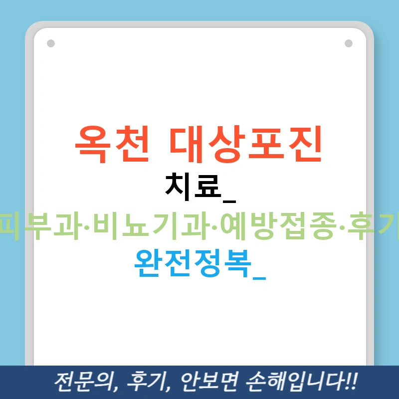 옥천 대상포진 치료: 피부과·비뇨기과·예방접종·후기 완전정복!