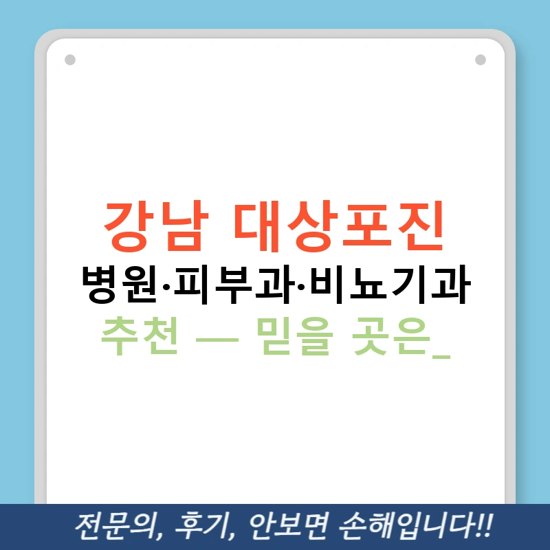 강남 대상포진 병원·피부과·비뇨기과 추천 — 믿을 곳은?