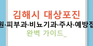 김해시 대상포진 병원·피부과·비뇨기과·주사·예방접종 완벽 가이드!