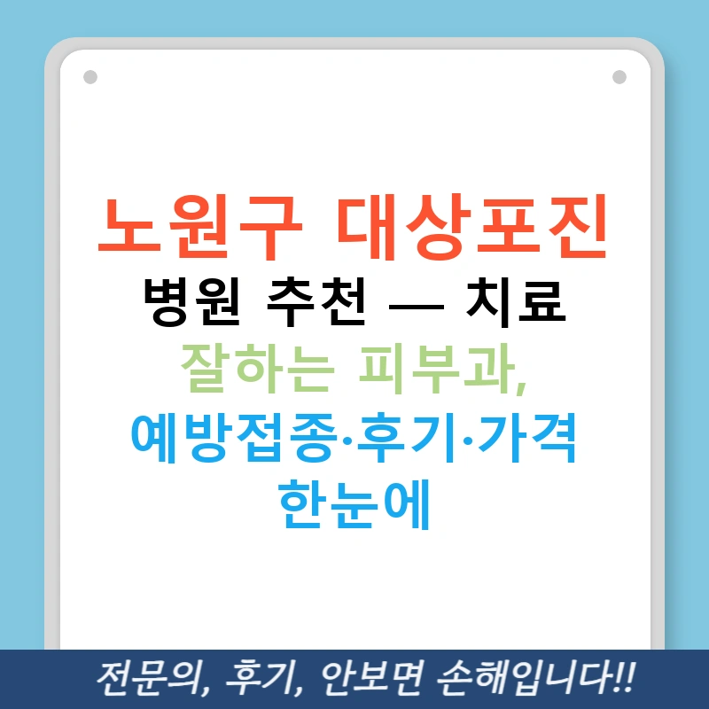 노원구 대상포진 병원 추천 — 치료 잘하는 피부과, 예방접종·후기·가격 한눈에