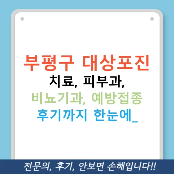 부평구 대상포진 치료, 피부과, 비뇨기과, 예방접종 후기까지 한눈에!